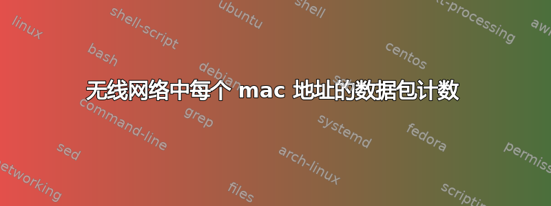 无线网络中每个 mac 地址的数据包计数