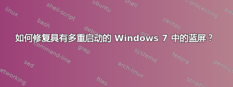 如何修复具有多重启动的 Windows 7 中的蓝屏？