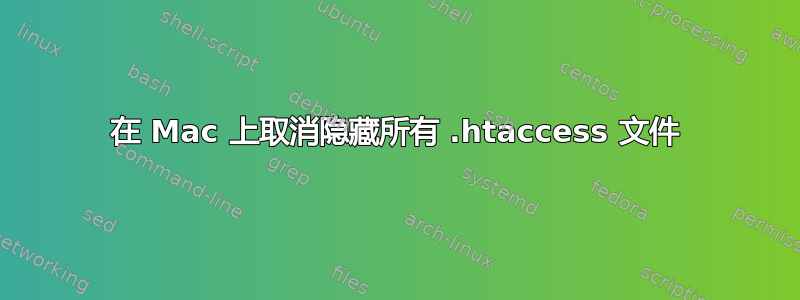 在 Mac 上取消隐藏所有 .htaccess 文件