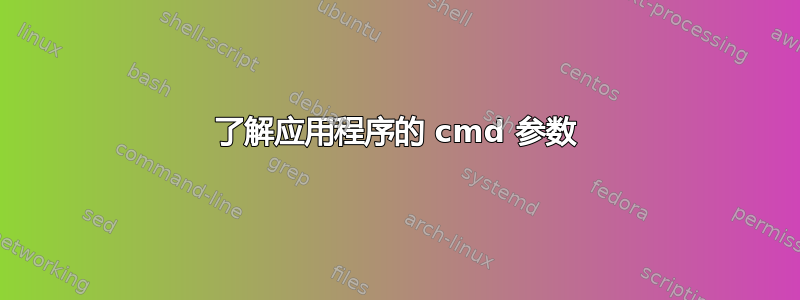 了解应用程序的 cmd 参数