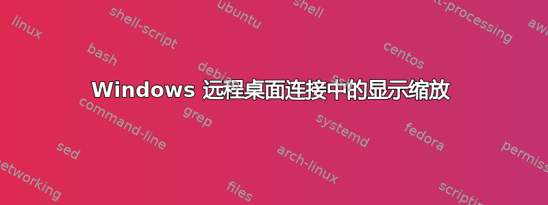 Windows 远程桌面连接中的显示缩放