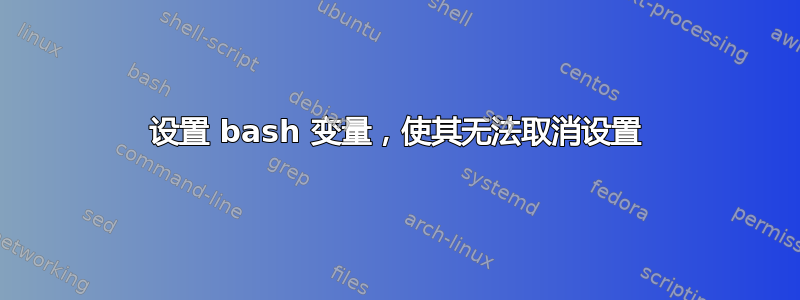 设置 bash 变量，使其无法取消设置