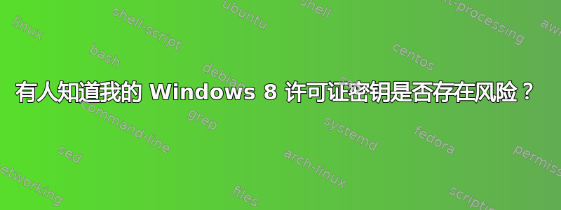 有人知道我的 Windows 8 许可证密钥是否存在风险？