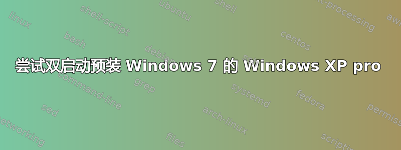 尝试双启动预装 Windows 7 的 Windows XP pro