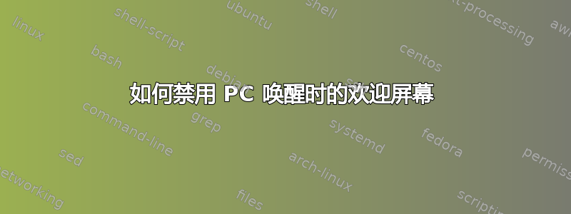 如何禁用 PC 唤醒时的欢迎屏幕