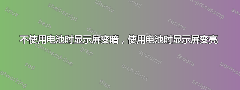 不使用电池时显示屏变暗，使用电池时显示屏变亮