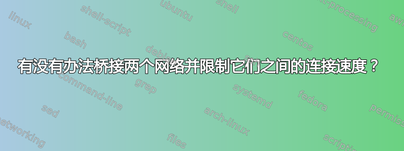 有没有办法桥接两个网络并限制它们之间的连接速度？