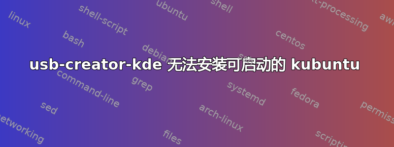 usb-creator-kde 无法安装可启动的 kubuntu