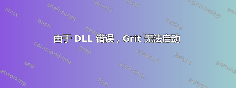 由于 DLL 错误，Grit 无法启动