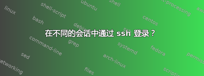 在不同的会话中通过 ssh 登录？