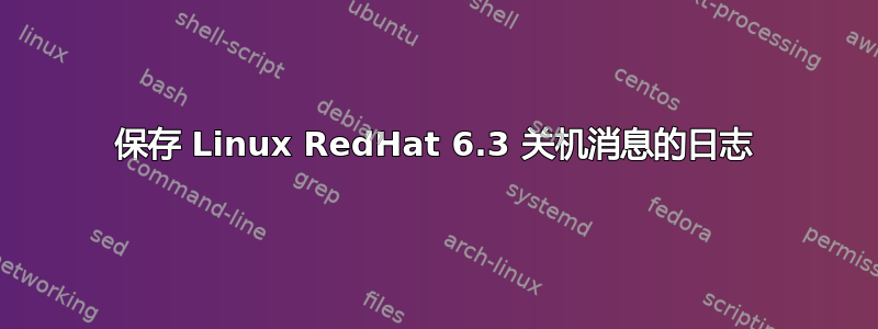 保存 Linux RedHat 6.3 关机消息的日志