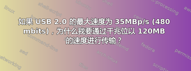 如果 USB 2.0 的最大速度为 35MBp/s (480 mbits)，为什么我要通过千兆位以 120MB 的速度进行传输？