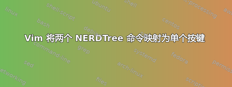 Vim 将两个 NERDTree 命令映射为单个按键