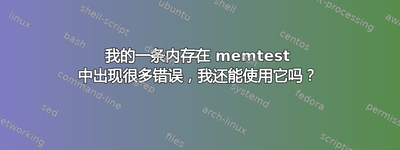 我的一条内存在 memtest 中出现很多错误，我还能使用它吗？