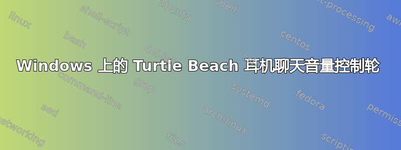 Windows 上的 Turtle Beach 耳机聊天音量控制轮