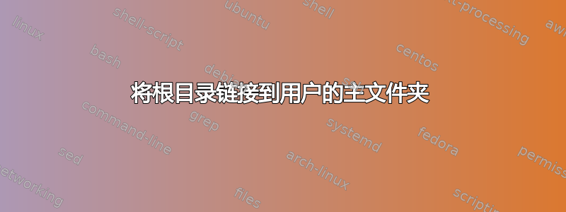 将根目录链接到用户的主文件夹