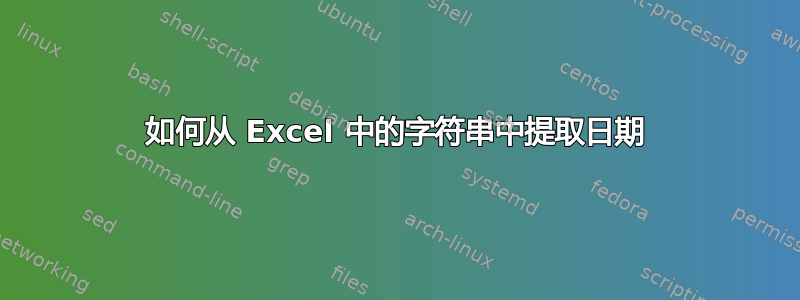 如何从 Excel 中的字符串中提取日期