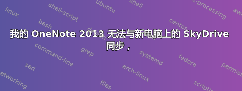 我的 OneNote 2013 无法与新电脑上的 SkyDrive 同步，