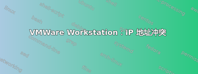 VMWare Workstation：IP 地址冲突