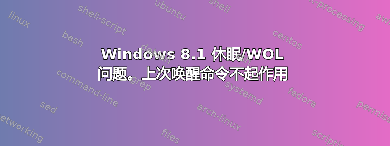 Windows 8.1 休眠/WOL 问题。上次唤醒命令不起作用