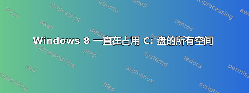 Windows 8 一直在占用 C: 盘的所有空间