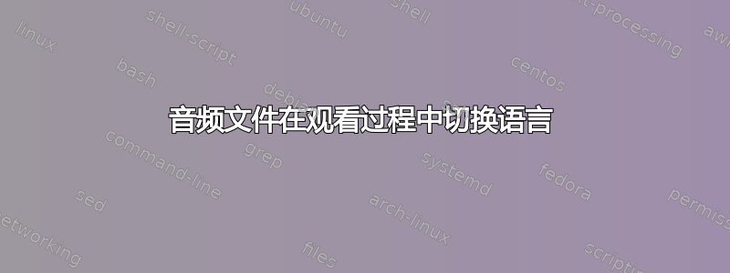 音频文件在观看过程中切换语言