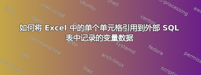 如何将 Excel 中的单个单元格引用到外部 SQL 表中记录的变量数据