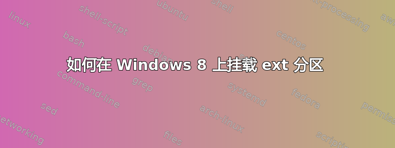 如何在 Windows 8 上挂载 ext 分区