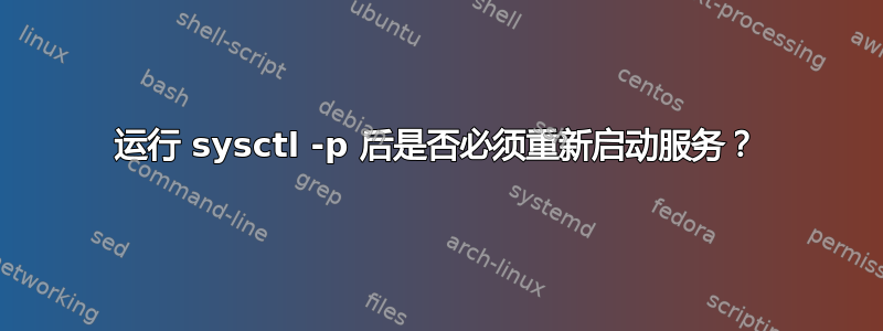 运行 sysctl -p 后是否必须重新启动服务？