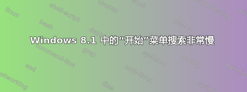 Windows 8.1 中的“开始”菜单搜索非常慢