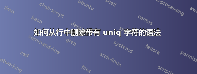 如何从行中删除带有 uniq 字符的语法