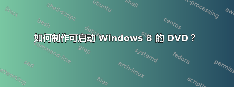 如何制作可启动 Windows 8 的 DVD？