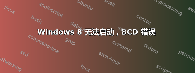 Windows 8 无法启动，BCD 错误