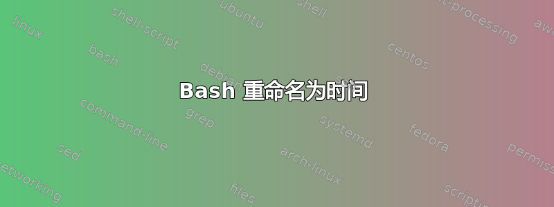 Bash 重命名为时间