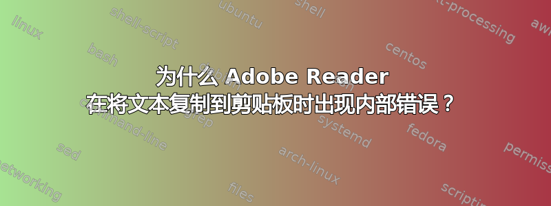 为什么 Adob​​e Reader 在将文本复制到剪贴板时出现内部错误？