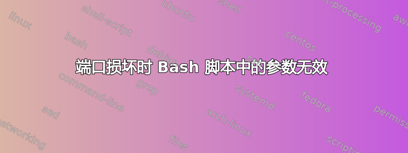 端口损坏时 Bash 脚本中的参数无效