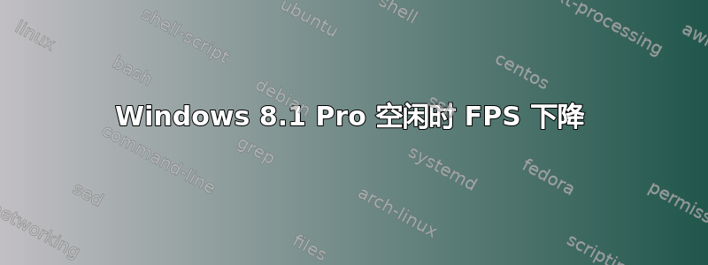 Windows 8.1 Pro 空闲时 FPS 下降