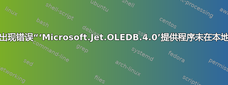 运行应用程序时出现错误“‘Microsoft.Jet.OLEDB.4.0’提供程序未在本地计算机上注册”