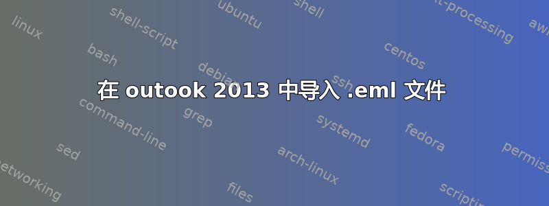 在 outook 2013 中导入 .eml 文件