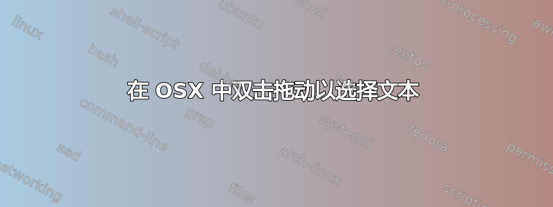 在 OSX 中双击拖动以选择文本