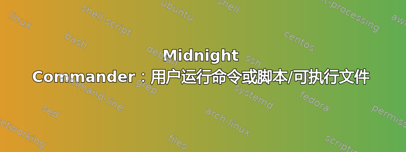 Midnight Commander：用户运行命令或脚本/可执行文件