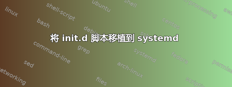 将 init.d 脚本移植到 systemd