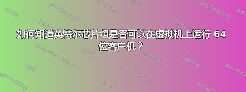 如何知道英特尔芯片组是否可以在虚拟机上运行 64 位客户机？