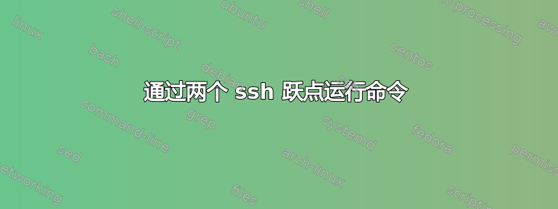 通过两个 ssh 跃点运行命令