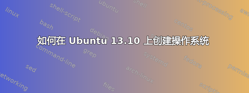 如何在 Ubuntu 13.10 上创建操作系统