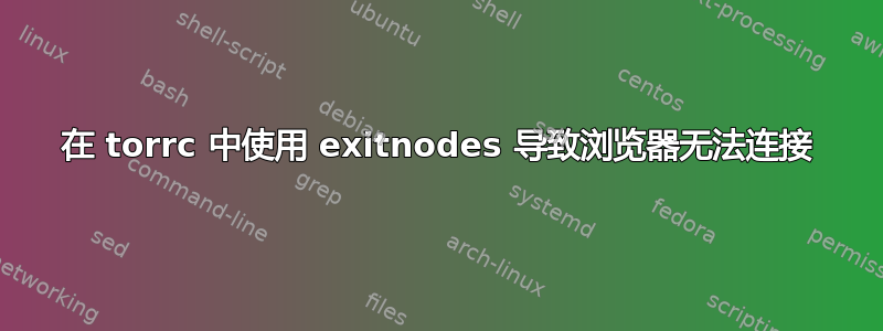 在 torrc 中使用 exitnodes 导致浏览器无法连接