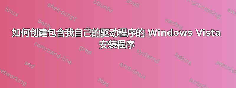 如何创建包含我自己的驱动程序的 Windows Vista 安装程序