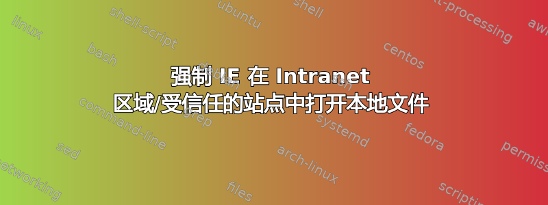 强制 IE 在 Intranet 区域/受信任的站点中打开本地文件