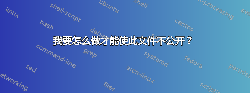 我要怎么做才能使此文件不公开？