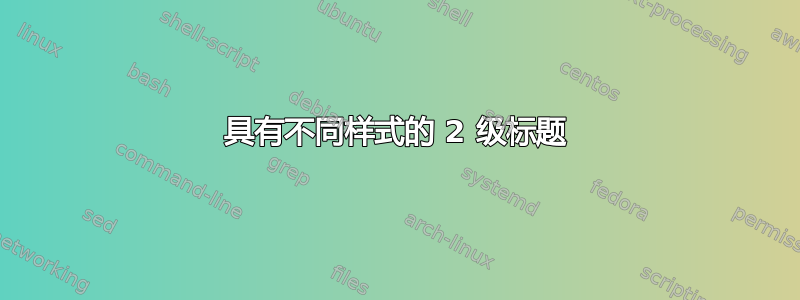 具有不同样式的 2 级标题